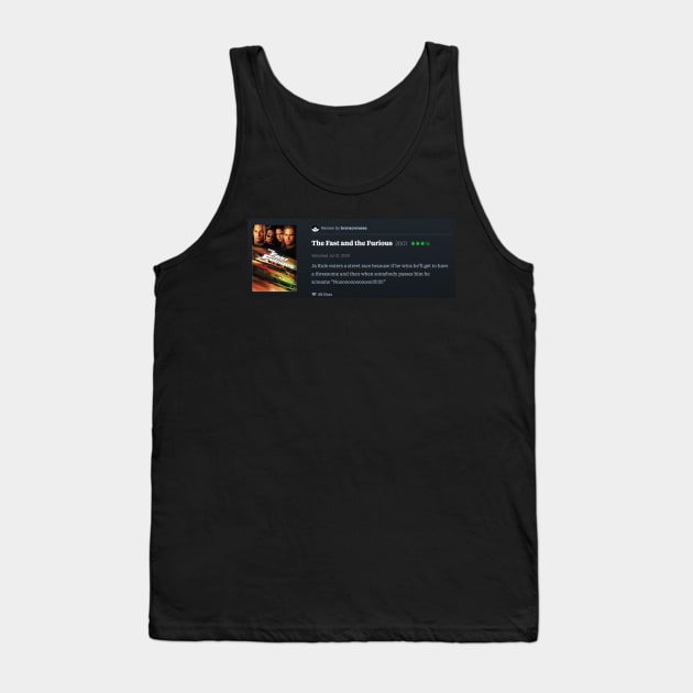 My letterboxd review of The Fast and the Furious (2001) that somebody told me was actually a review 2 Fast 2 Furious (2003) but it turns out I was right and it is a review of The Fast and the Furious (2001) Tank Top by bransonreese